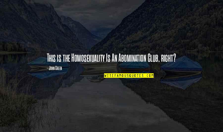 Homosexuality Quotes By John Green: This is the Homosexuality Is An Abomination Club,