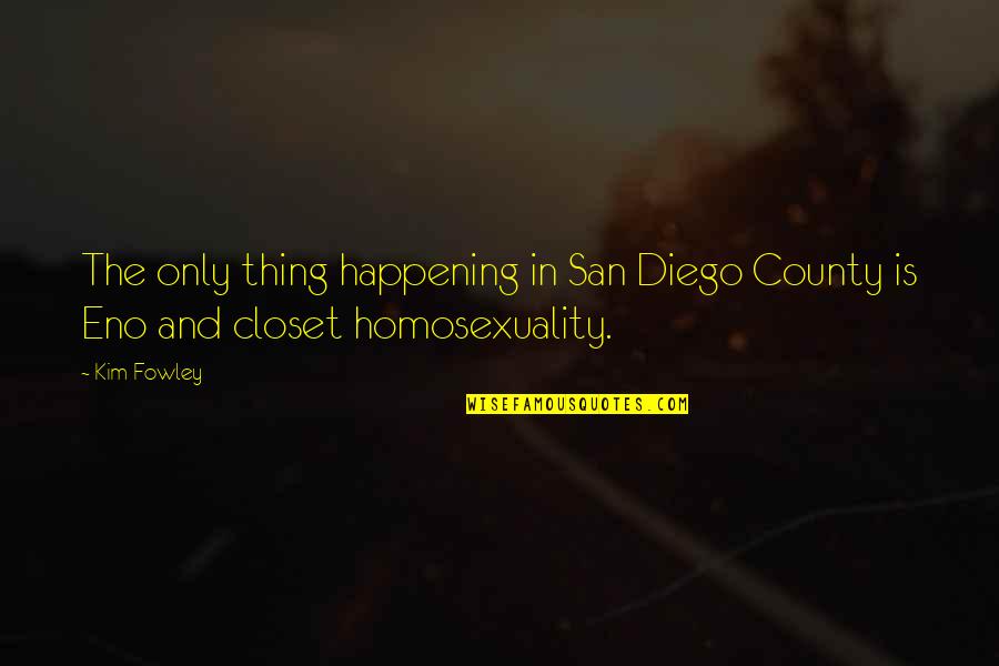 Homosexuality Quotes By Kim Fowley: The only thing happening in San Diego County