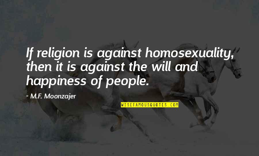 Homosexuality Quotes By M.F. Moonzajer: If religion is against homosexuality, then it is