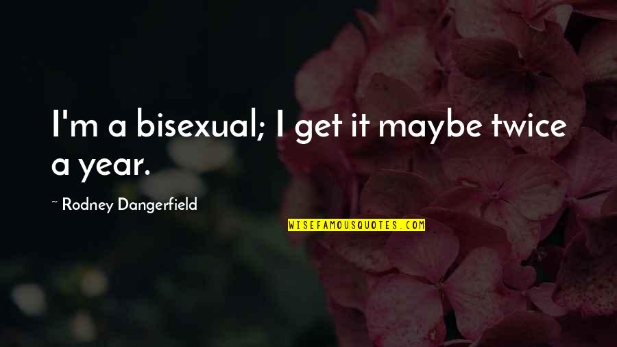 Homosexuality Quotes By Rodney Dangerfield: I'm a bisexual; I get it maybe twice