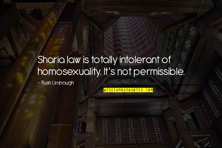 Homosexuality Quotes By Rush Limbaugh: Sharia law is totally intolerant of homosexuality. It's