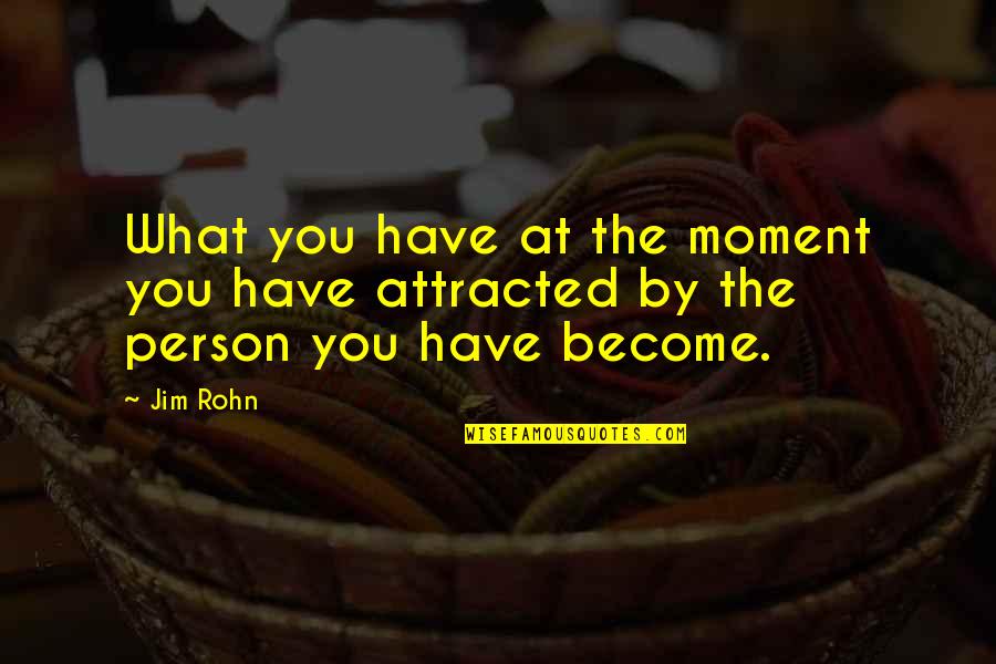Homosexuallity Quotes By Jim Rohn: What you have at the moment you have