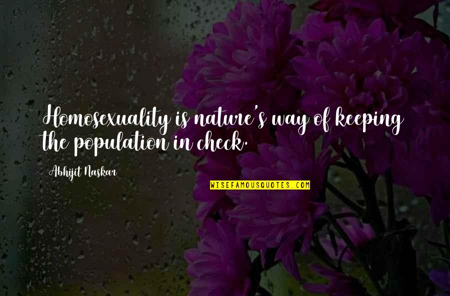 Homosexuals Quotes By Abhijit Naskar: Homosexuality is nature's way of keeping the population Homosexuals Quotes By Abhijit Naskar: Homosexuality is nature's way of keeping the population