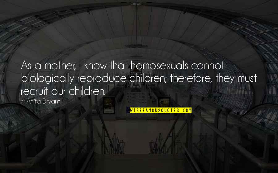 Homosexuals Quotes By Anita Bryant: As a mother, I know that homosexuals cannot Homosexuals Quotes By Anita Bryant: As a mother, I know that homosexuals cannot