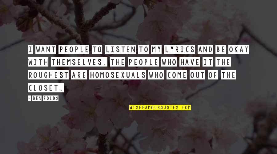 Homosexuals Quotes By Ben Folds: I want people to listen to my lyrics Homosexuals Quotes By Ben Folds: I want people to listen to my lyrics