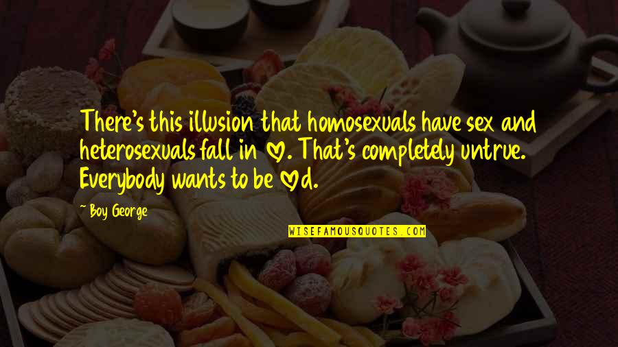 Homosexuals Quotes By Boy George: There's this illusion that homosexuals have sex and Homosexuals Quotes By Boy George: There's this illusion that homosexuals have sex and