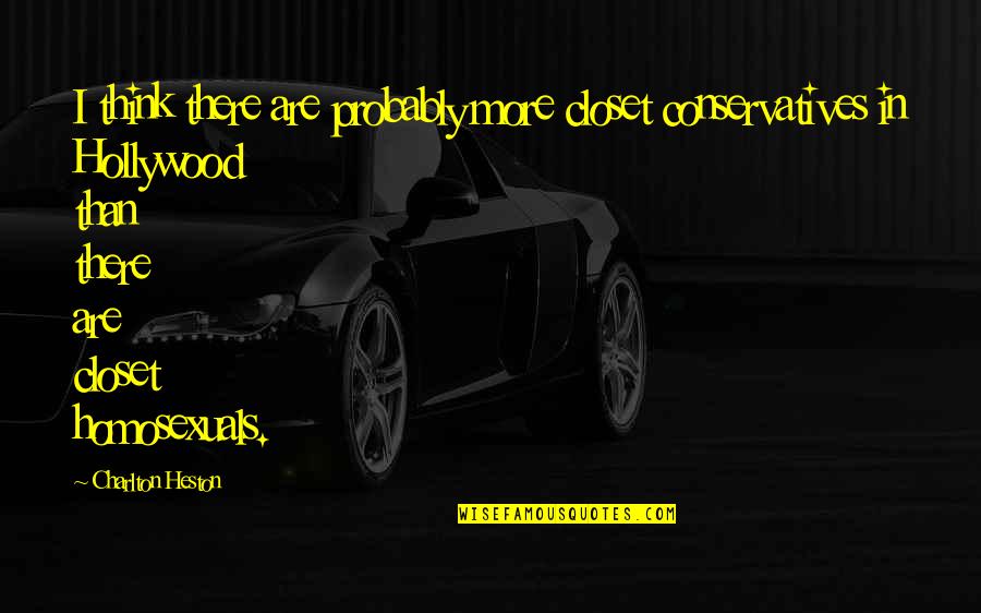 Homosexuals Quotes By Charlton Heston: I think there are probably more closet conservatives