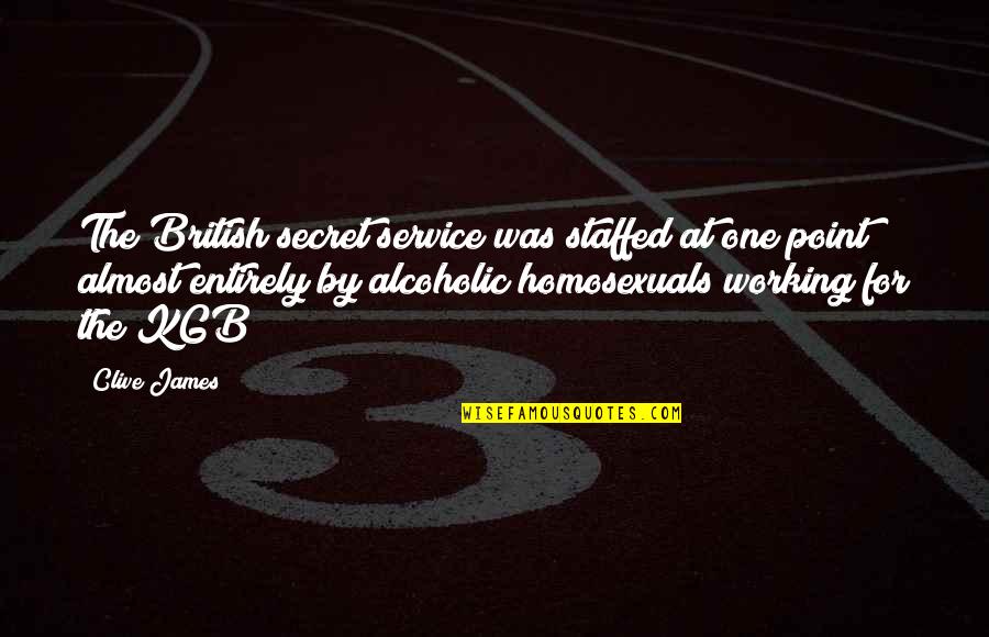 Homosexuals Quotes By Clive James: The British secret service was staffed at one Homosexuals Quotes By Clive James: The British secret service was staffed at one