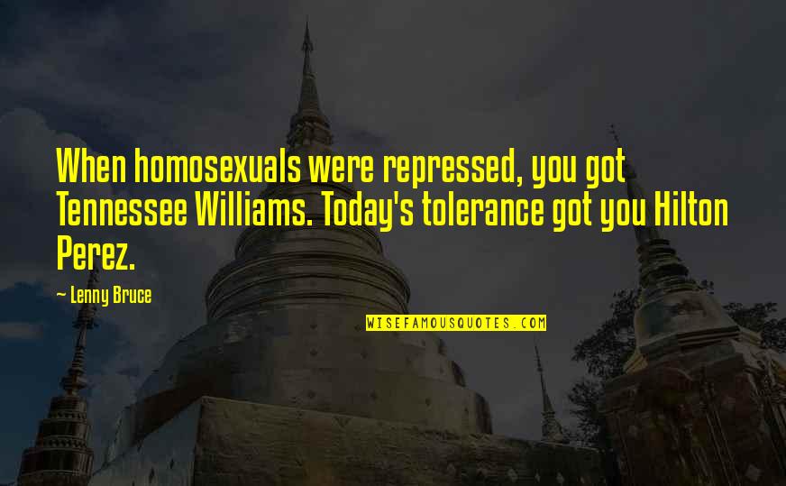 Homosexuals Quotes By Lenny Bruce: When homosexuals were repressed, you got Tennessee Williams. Homosexuals Quotes By Lenny Bruce: When homosexuals were repressed, you got Tennessee Williams.
