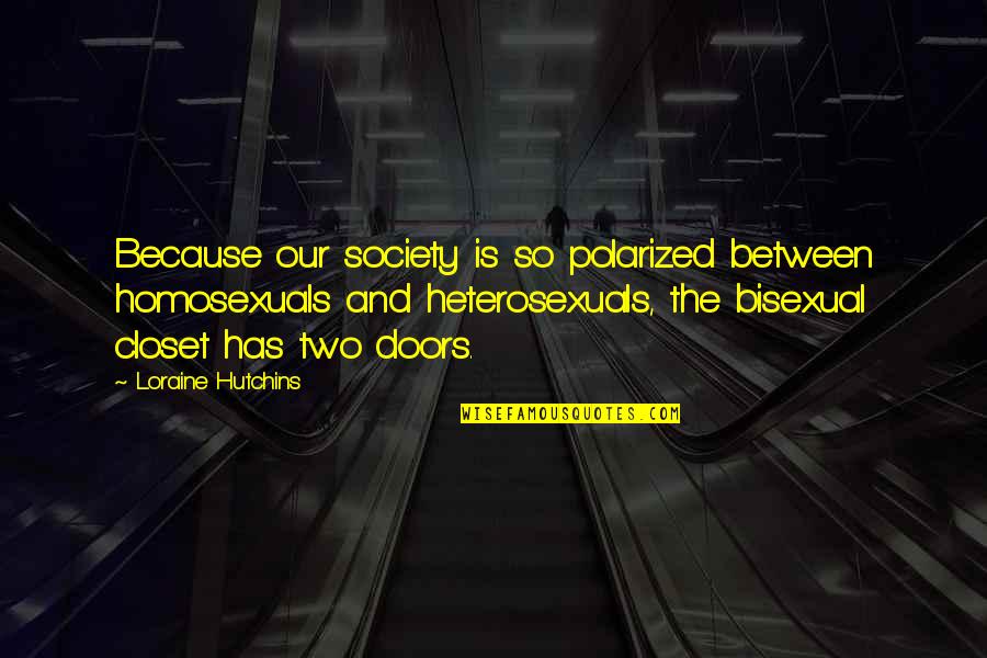 Homosexuals Quotes By Loraine Hutchins: Because our society is so polarized between homosexuals Homosexuals Quotes By Loraine Hutchins: Because our society is so polarized between homosexuals