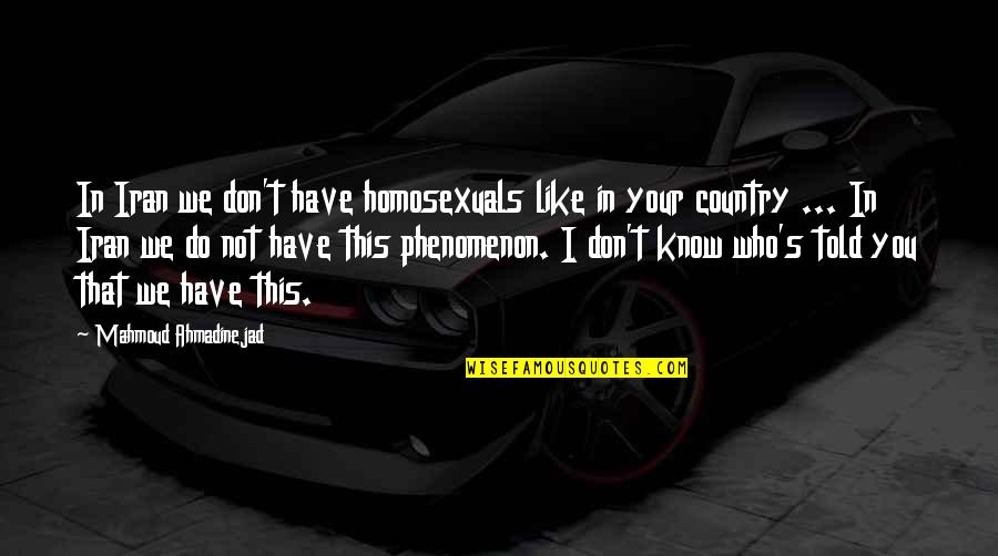 Homosexuals Quotes By Mahmoud Ahmadinejad: In Iran we don't have homosexuals like in Homosexuals Quotes By Mahmoud Ahmadinejad: In Iran we don't have homosexuals like in