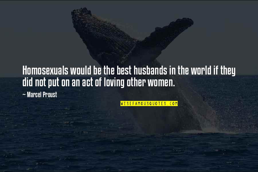 Homosexuals Quotes By Marcel Proust: Homosexuals would be the best husbands in the Homosexuals Quotes By Marcel Proust: Homosexuals would be the best husbands in the