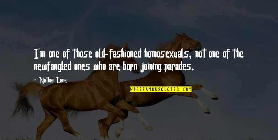 Homosexuals Quotes By Nathan Lane: I'm one of those old-fashioned homosexuals, not one