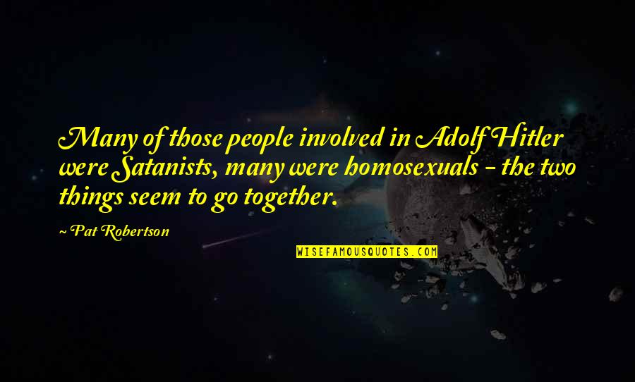 Homosexuals Quotes By Pat Robertson: Many of those people involved in Adolf Hitler