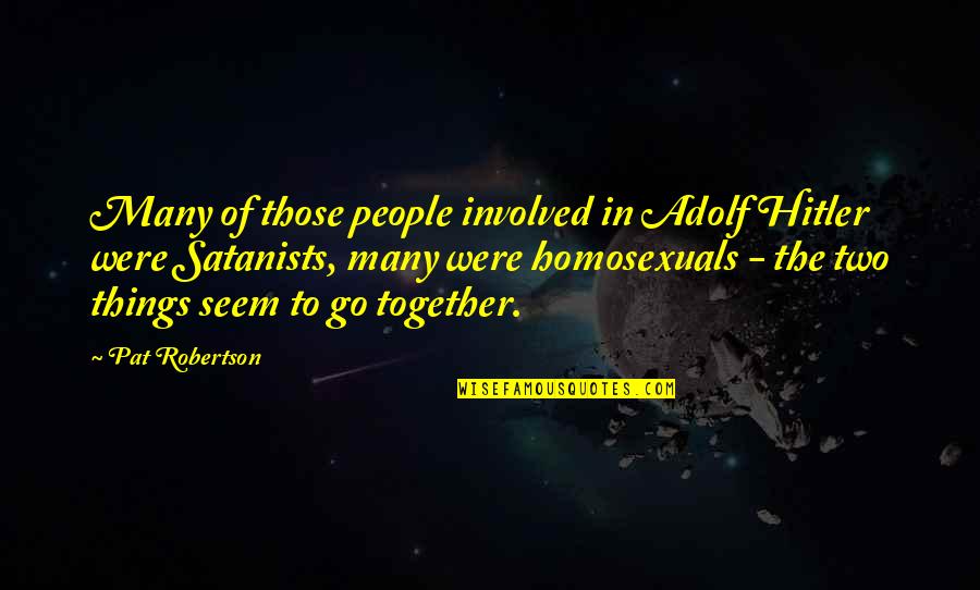Homosexuals Quotes By Pat Robertson: Many of those people involved in Adolf Hitler Homosexuals Quotes By Pat Robertson: Many of those people involved in Adolf Hitler