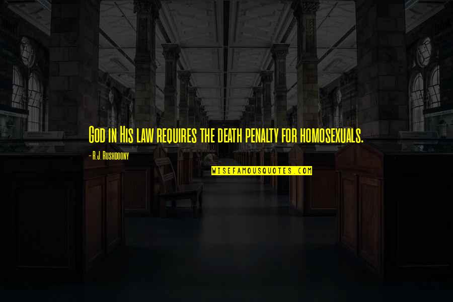 Homosexuals Quotes By R.J. Rushdoony: God in His law requires the death penalty