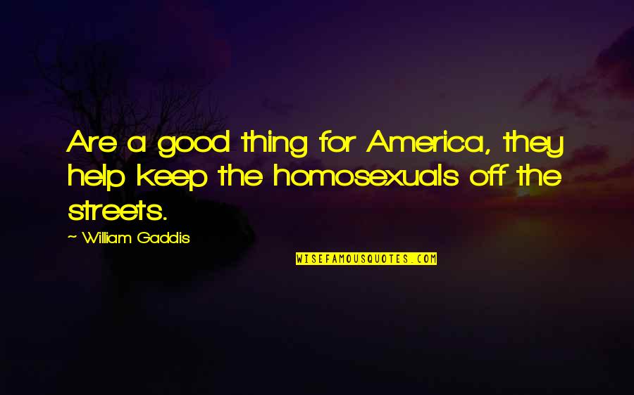 Homosexuals Quotes By William Gaddis: Are a good thing for America, they help