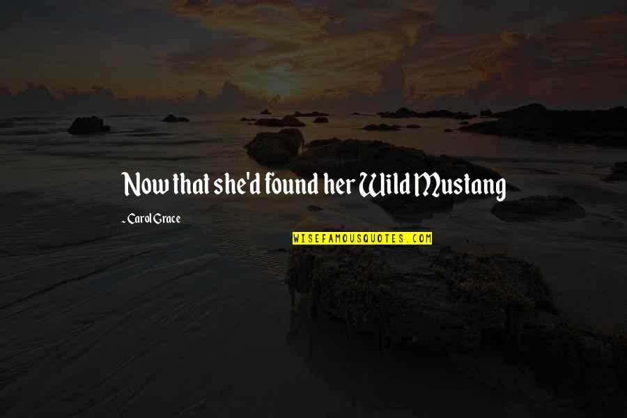 Homosocial Enactment Quotes By Carol Grace: Now that she'd found her Wild Mustang Homosocial Enactment Quotes By Carol Grace: Now that she'd found her Wild Mustang