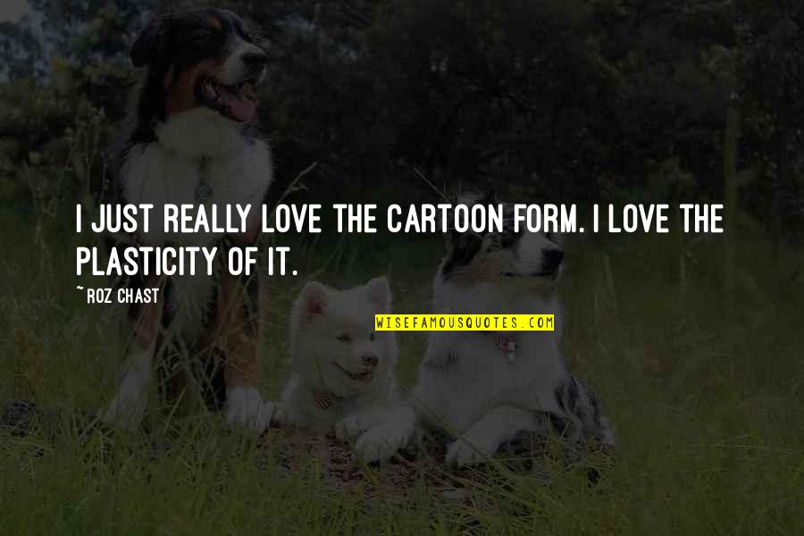 Homosocial Enactment Quotes By Roz Chast: I just really love the cartoon form. I