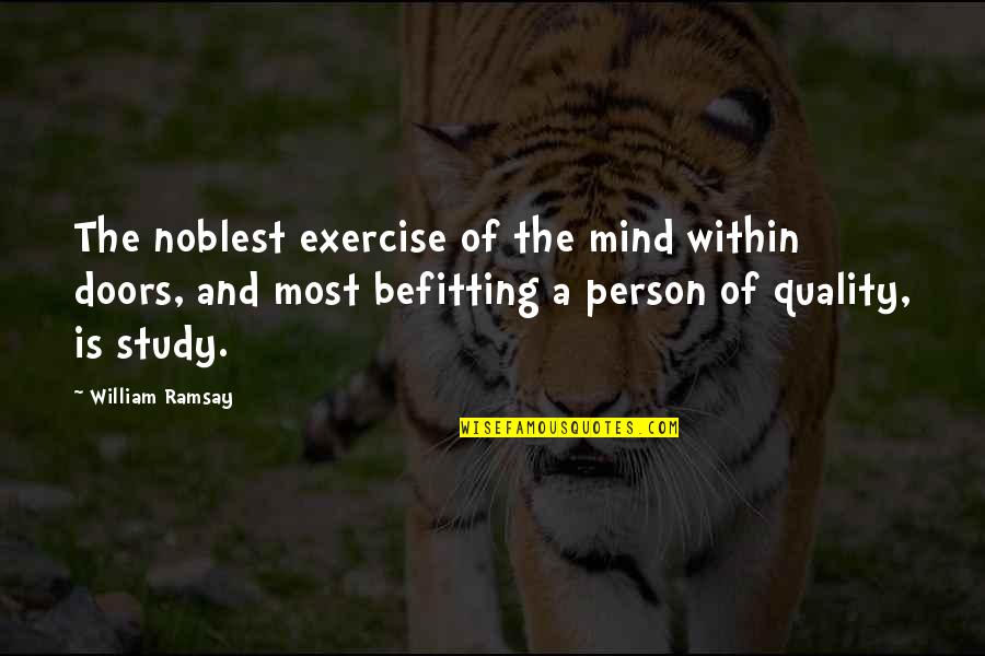 Homotonous Quotes By William Ramsay: The noblest exercise of the mind within doors,