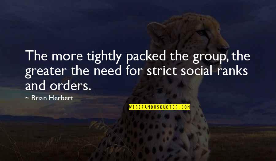 Homsexual Quotes By Brian Herbert: The more tightly packed the group, the greater