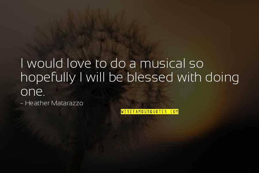 Homsey Okc Quotes By Heather Matarazzo: I would love to do a musical so Homsey Okc Quotes By Heather Matarazzo: I would love to do a musical so