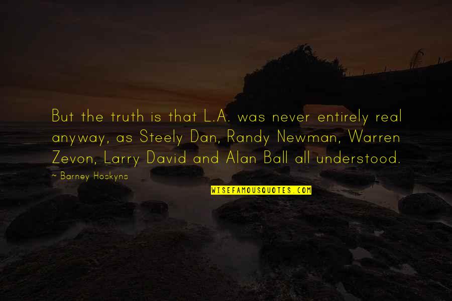 Homsi Broad Quotes By Barney Hoskyns: But the truth is that L.A. was never Homsi Broad Quotes By Barney Hoskyns: But the truth is that L.A. was never