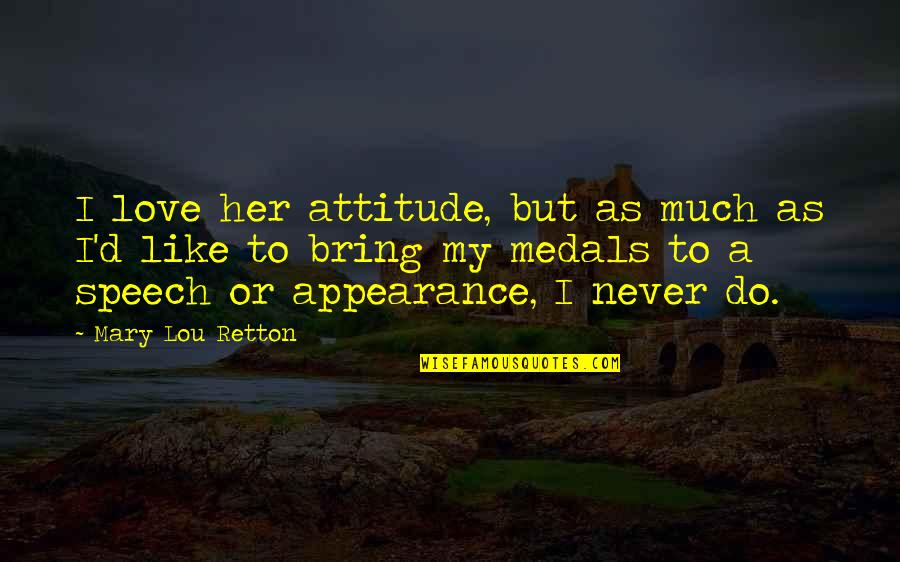 Homsi Broad Quotes By Mary Lou Retton: I love her attitude, but as much as Homsi Broad Quotes By Mary Lou Retton: I love her attitude, but as much as