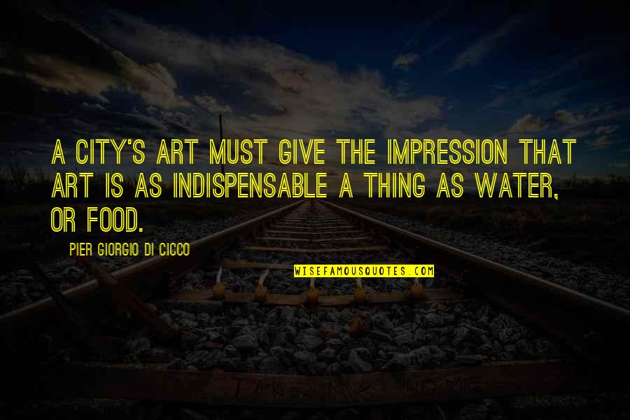 Homunculus Man Quotes By Pier Giorgio Di Cicco: A city's art must give the impression that