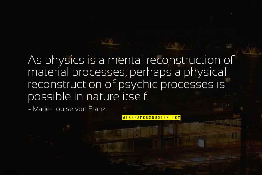 Homura Lisa Quotes By Marie-Louise Von Franz: As physics is a mental reconstruction of material