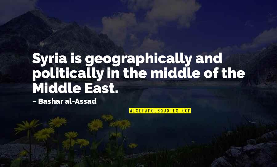 Homura Senran Quotes By Bashar Al-Assad: Syria is geographically and politically in the middle