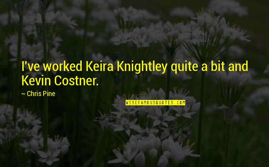 Homuth Homuth Quotes By Chris Pine: I've worked Keira Knightley quite a bit and