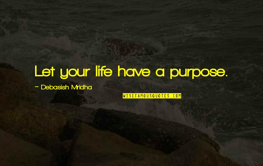 Homuth Homuth Quotes By Debasish Mridha: Let your life have a purpose. Homuth Homuth Quotes By Debasish Mridha: Let your life have a purpose.
