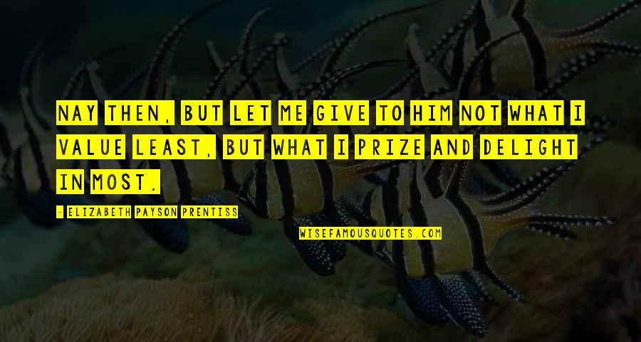 Homuth Homuth Quotes By Elizabeth Payson Prentiss: Nay then, but let me give to Him Homuth Homuth Quotes By Elizabeth Payson Prentiss: Nay then, but let me give to Him
