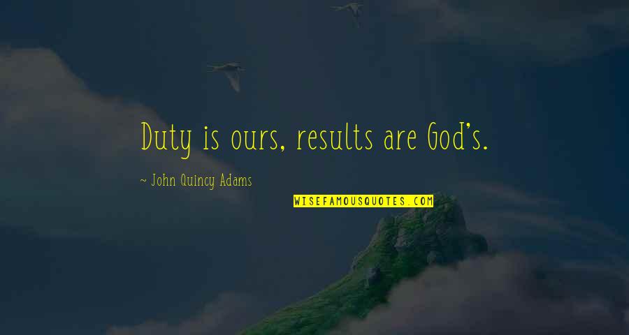 Homuth Homuth Quotes By John Quincy Adams: Duty is ours, results are God's. Homuth Homuth Quotes By John Quincy Adams: Duty is ours, results are God's.