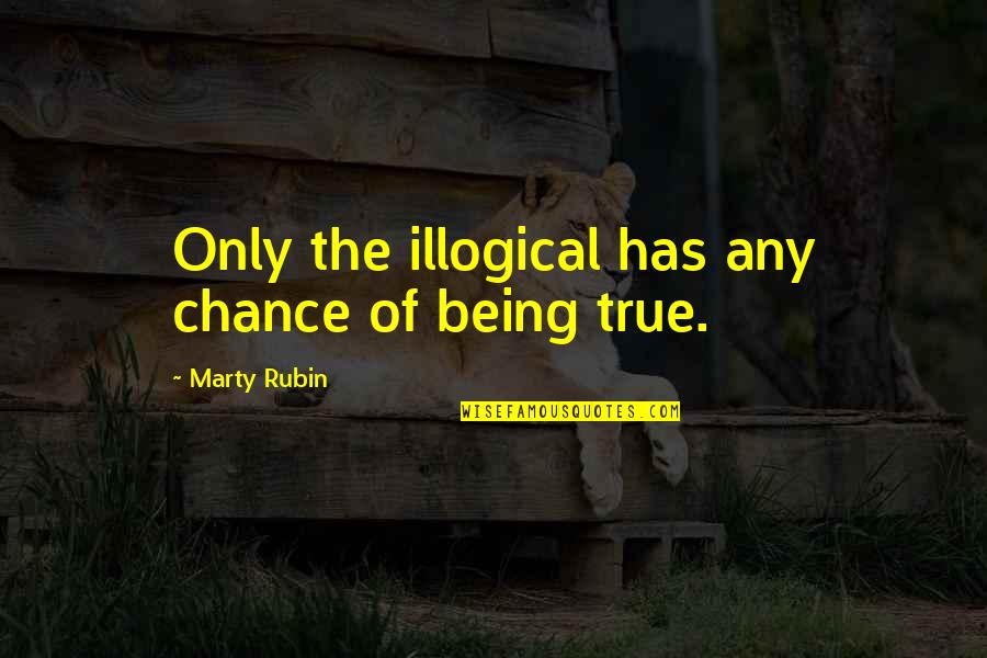 Hon Riftwalker Quotes By Marty Rubin: Only the illogical has any chance of being