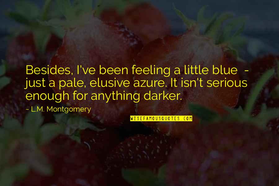 Hon Solstice Quotes By L.M. Montgomery: Besides, I've been feeling a little blue - Hon Solstice Quotes By L.M. Montgomery: Besides, I've been feeling a little blue -