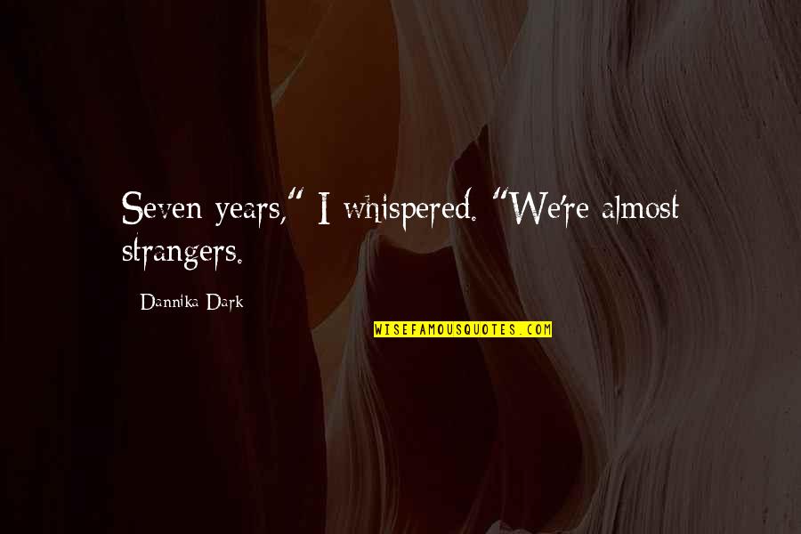 Hon3 Trains Quotes By Dannika Dark: Seven years," I whispered. "We're almost strangers. Hon3 Trains Quotes By Dannika Dark: Seven years," I whispered. "We're almost strangers.