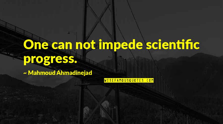 Honan Funeral Home Quotes By Mahmoud Ahmadinejad: One can not impede scientific progress. Honan Funeral Home Quotes By Mahmoud Ahmadinejad: One can not impede scientific progress.