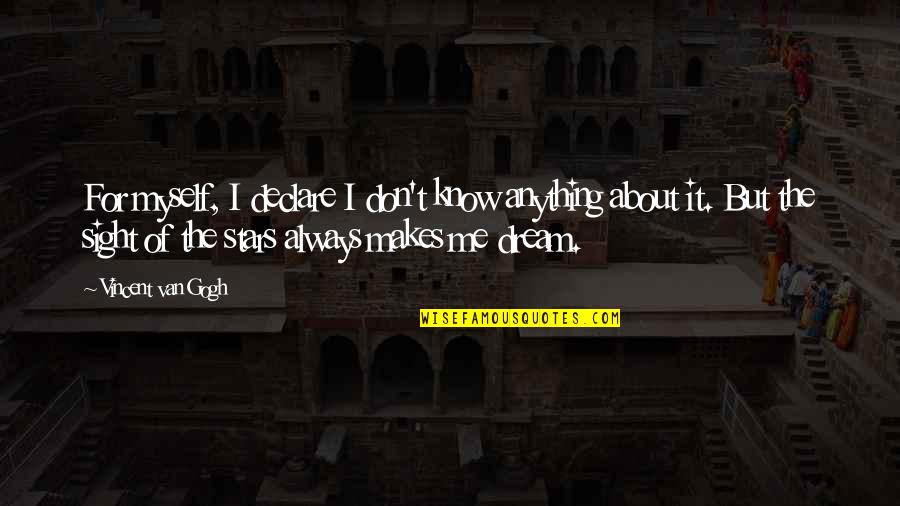 Honanki Quotes By Vincent Van Gogh: For myself, I declare I don't know anything Honanki Quotes By Vincent Van Gogh: For myself, I declare I don't know anything