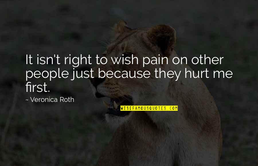 Honarary Quotes By Veronica Roth: It isn't right to wish pain on other