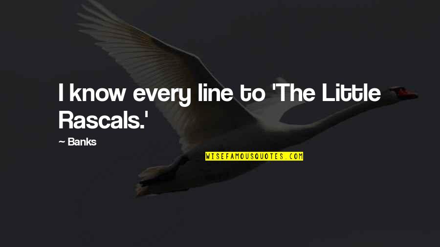 Honasan Dict Quotes By Banks: I know every line to 'The Little Rascals.'