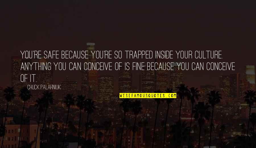 Honasan Vs Doj Quotes By Chuck Palahniuk: You're safe because you're so trapped inside your Honasan Vs Doj Quotes By Chuck Palahniuk: You're safe because you're so trapped inside your