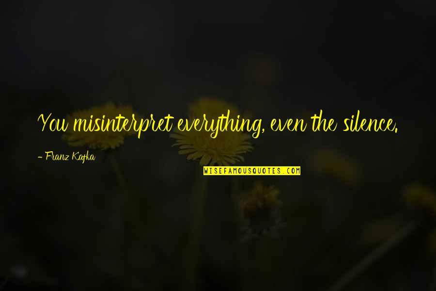 Honayda Quotes By Franz Kafka: You misinterpret everything, even the silence.