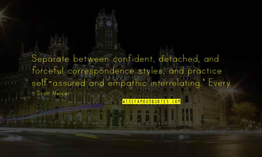Honayda Quotes By Scott Mercer: Separate between confident, detached, and forceful correspondence styles,
