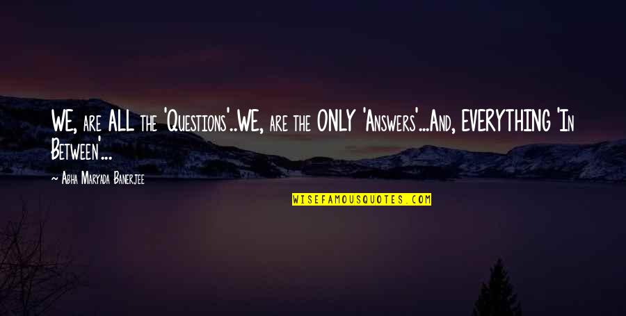 Honda Service Quote Quotes By Abha Maryada Banerjee: WE, are ALL the 'Questions'..WE, are the ONLY