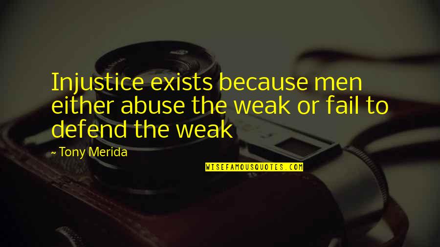 Honda Tadakatsu Quotes By Tony Merida: Injustice exists because men either abuse the weak