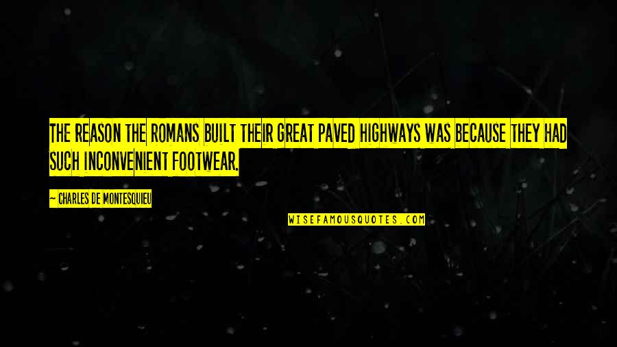 Hondo Quotes By Charles De Montesquieu: The reason the Romans built their great paved Hondo Quotes By Charles De Montesquieu: The reason the Romans built their great paved