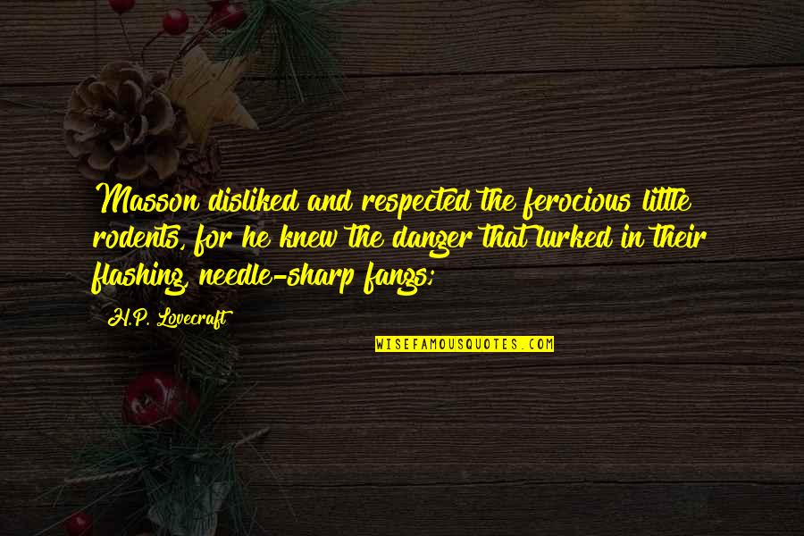 Hondo Quotes By H.P. Lovecraft: Masson disliked and respected the ferocious little rodents,