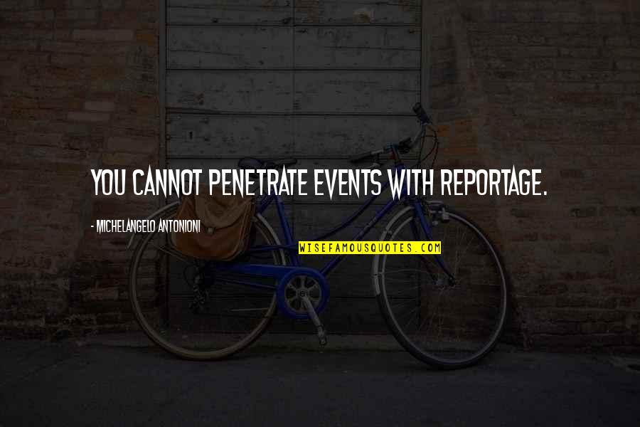 Hondo Swat Quotes By Michelangelo Antonioni: You cannot penetrate events with reportage. Hondo Swat Quotes By Michelangelo Antonioni: You cannot penetrate events with reportage.